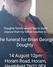anyone that my father touched to: he funeral for Brian George Doughty 14 August 12pm Horam Road, Horam, Linathtiald TAIN1 NEY: